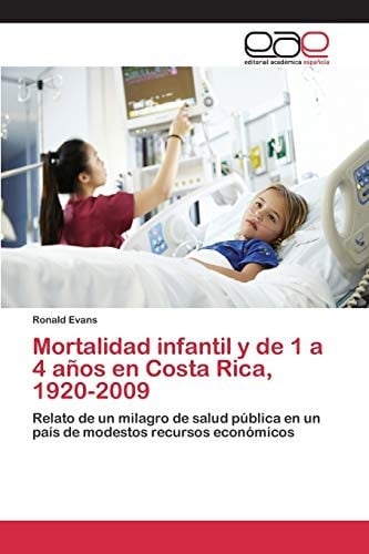 Mortalidad infantil y de 1 a 4 años en Costa Rica, 1920-2009 Relato de un milagro de salud pública en un país de modestos recursos económicos