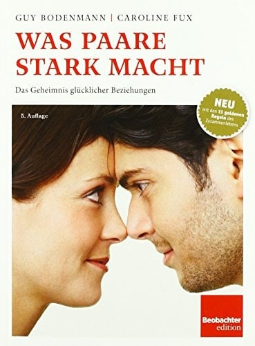 Was Paare stark macht das Geheimnis glücklicher Beziehungen ; [neu: mit den 11 goldenen Regeln des Zusammenlebens]