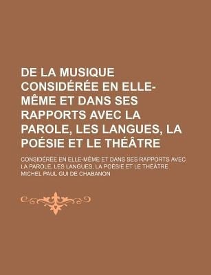 De la Musique Considre en Elle-Mme et Dans Ses Rapports Avec la Parole, les Langues, la Posie et le Thtre; Considre en Elle-Mme et Dans Ses R