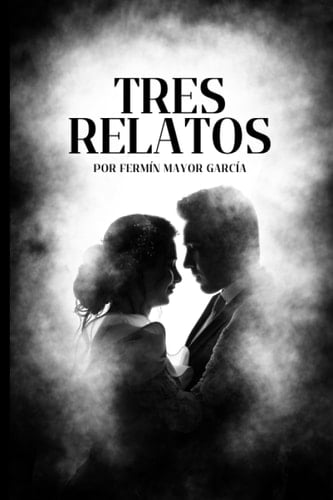 Tres relatos: Una pequeña recopilación de mis mejores relatos. (Spanish Edition)