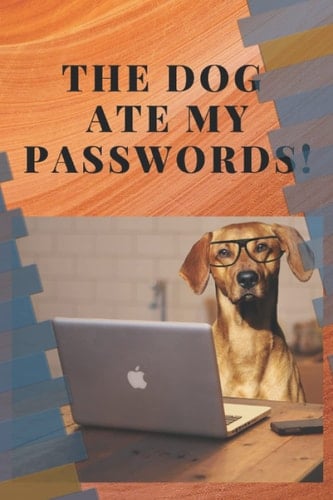 THE DOG ATE MY PASSWORDS!: Keep your passwords safe in this handy handbook - just hide it from the dog!