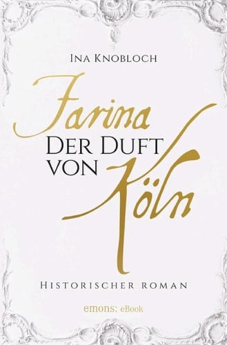 Farina - Der Duft von Köln. Die große Kölner Parfüm-Saga: Der Siegeszug Historischer Roman