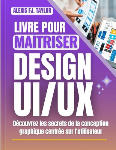 Livre pour maîtriser le design UX/UI: Découvrez les secrets du design graphique axé sur l’utilisateur (French Edition)
