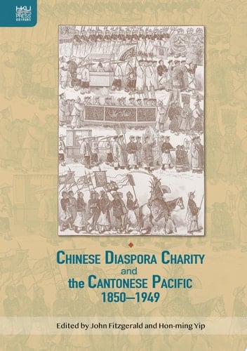 Chinese Diaspora Charity and the Cantonese Pacific, 1850–1949