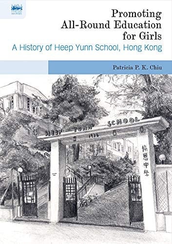 Promoting All-round Education for Girls A History of Heep Yunn School, Hong Kong
