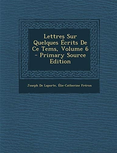 Lettres Sur Quelques Ecrits de Ce Tems, Volume 6 - Primary Source Edition