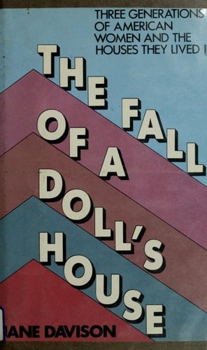 The Fall of a Doll's House: Three Generations of American Women and the Houses They Lived In