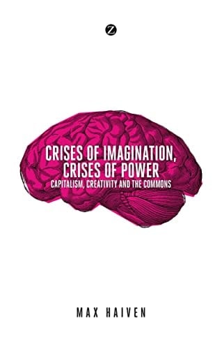 Crises of Imagination, Crises of Power Capitalism, Creativity and the Commons