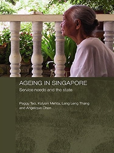Ageing in Singapore: Service needs and the state (Routledge Contemporary Southeast Asia Series Book 10)