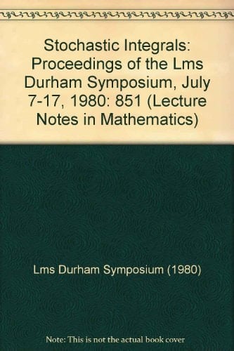 Stochastic Integrals: Proceedings of the Lms Durham Symposium, July 7-17, 1980 (Lecture Notes in Mathematics)