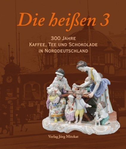 Die heissen 3 300 Jahre Kaffee, Tee und Schokolade in Norddeutschland : Begleitbuch zur gleichnamigen Ausstellung im Museum im Schloss, Porzellanmanufaktur Fürstenberg GmbH (1. April bis 22. August 2010) und im Historischen Museum Hannover (9. Februar bis 8. Mai 2011)