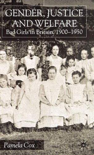 Gender,Justice and Welfare in Britain,1900-1950 Bad Girls in Britain, 1900-1950