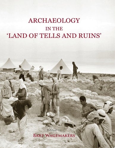 Archaeology in the 'Land of Tells and Ruins' A History of Excavations in the Holy Land Inspired by the Photographs and Accounts of Leo Boer