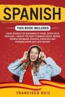 Spanish : 2 Manuscripts: Learn Spanish for Beginners at Home, Office Or in Your Car + 4000 of the Most Common Useful Words, Spanish Grammar, Phrases, Exercises and Pronunciation Easy and Fun Way