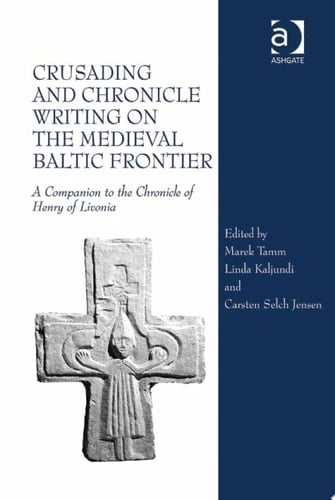 Crusading and Chronicle Writing on the Medieval Baltic Frontier A Companion to the Chronicle of Henry of Livonia