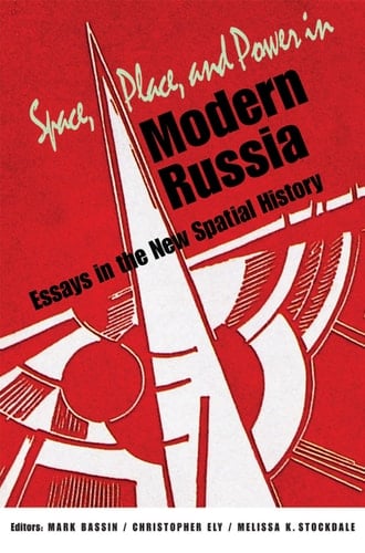Space, Place, and Power in Modern Russia Essays in the New Spatial History