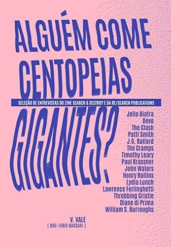 Alguém Come Centopeias Gigantes? seleção de entrevistas do zine Search & Destroy e da Re/Search publications