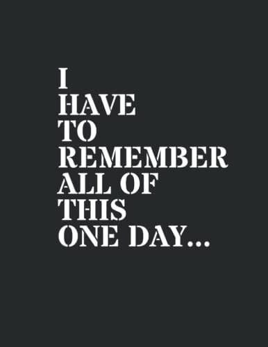 I Have to Remember All of This One Day...