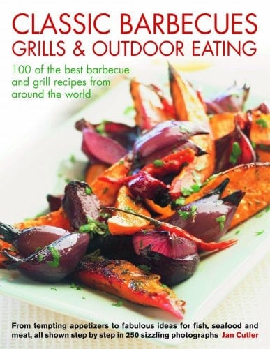 Classic Barbecues, Grills and Outdoor Eating 100 of the Best Barbecue and Grill Recipes from Around the World