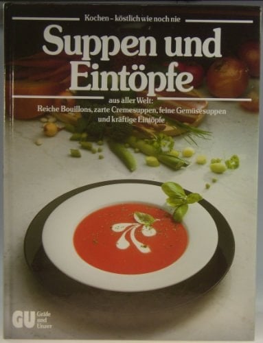 Suppen und Eintöpfe aus aller Welt: reiche Bouillons, zarte Cremesuppen, feine Gemüsesuppen und kräftige Eintöpfe ; das grosse GU-Bildkochbuch