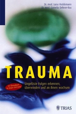 Trauma Folgen erkennen, überwinden und an ihnen wachsen ; [ein Übungsbuch für Körper und Seele]