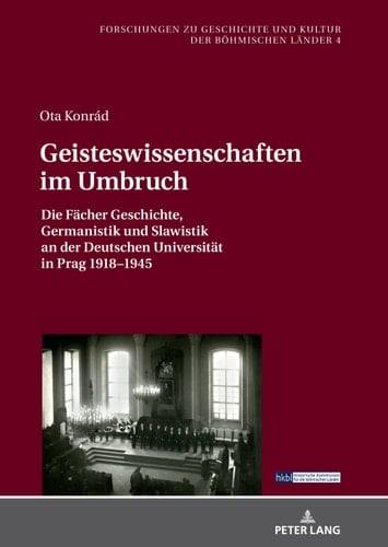 Geisteswissenschaften im Umbruch: Die Fächer Geschichte, Germanistik und Slawistik an der Deutschen Universität in Prag 19181945 (Forschungen zu Geschichte ... der böhmischen Länder 4) (German Edition)