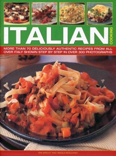 Italian Cooking More Than 70 Deliciously Authentic Recipes from All Over Italy Shown in Over 300 Step-by-step Photographs