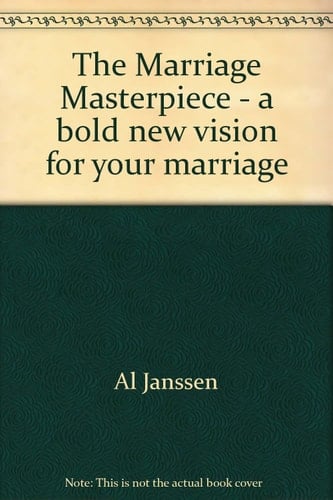 The Marriage Masterpiece A Bold New Vision for Your Marriage