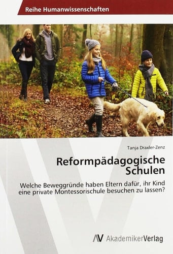 Reformpädagogische Schulen Welche Beweggründe haben Eltern dafür, ihr Kind eine private Montessorischule besuchen zu lassen?
