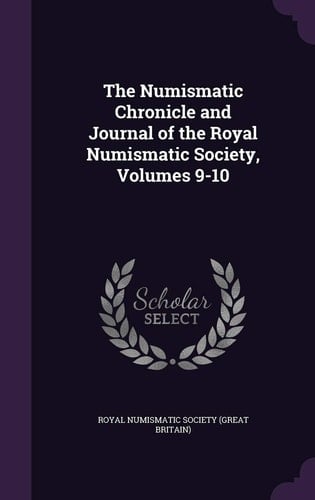The Numismatic Chronicle and Journal of the Royal Numismatic Society, Volumes 9-10