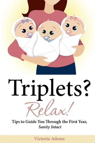 Triplets? Relax! Tips to Guide You Through the First Year, Sanity Intact