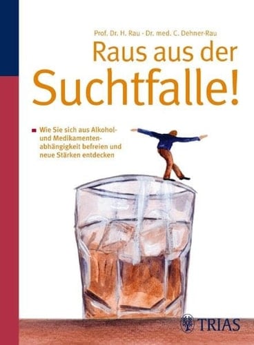 Raus aus der Suchtfalle! wie Sie sich aus Alkohol- und Medikamentenabhängigkeit befreien und neue Stärken entdecken