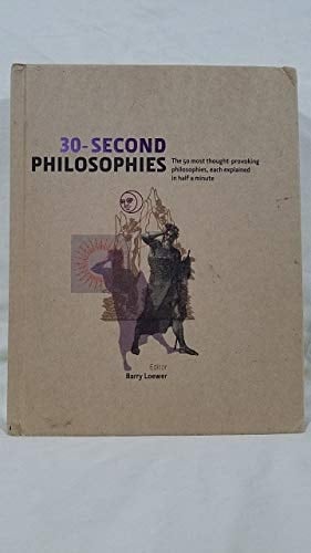 30 Second Philosophies The 50 Most Thought-provoking Philosophies, Each Explained in Half a Minute