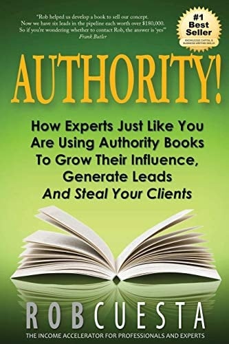 Authority! How Experts Just Like You Are Using Authority Books To Grow Their Influence, Raise Their Fees And Steal Your Clients!