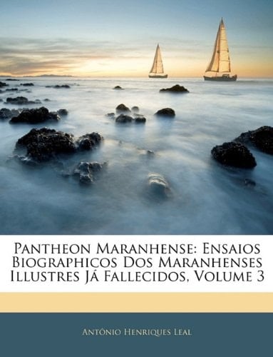 Pantheon Maranhense: Ensaios Biographicos Dos Maranhenses Illustres Já Fallecidos, Volume 3 (Portuguese Edition)