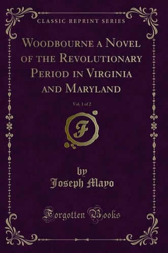 Woodbourne a Novel of the Revolutionary Period in Virginia and Maryland, Vol. 1 of 2 (Classic Reprint)