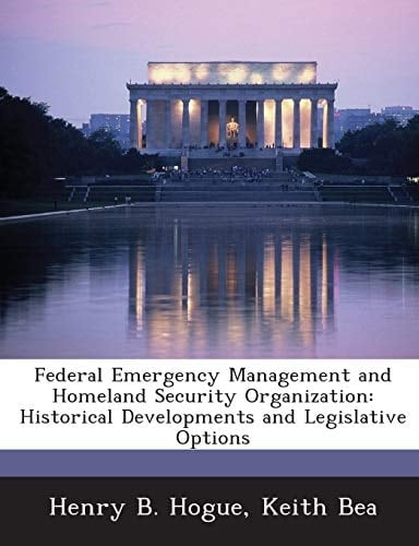 Federal Emergency Management and Homeland Security Organization: Historical Developments and Legislative Options