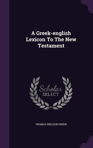 A Greek-english Lexicon To The New Testament