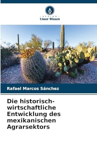 Die historisch-wirtschaftliche Entwicklung des mexikanischen Agrarsektors (German Edition)