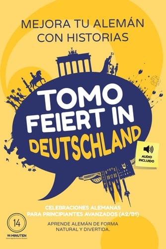 Tomo feiert in Deutschland: Mejora tu alemán con historias - Para principiantes avanzados (A2/B1) - Celebraciones alemanas - Aprende alemán de forma natural y divertida (Spanish Edition)