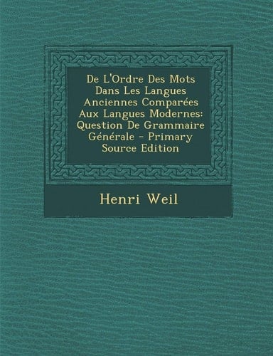 De L'Ordre Des Mots Dans Les Langues Anciennes Comparées Aux Langues Modernes Question de Grammaire Générale - Primary Source Edition