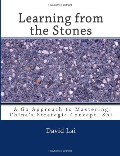 Learning from the Stones A Go Approach to Mastering China's Strategic Concept, Shi