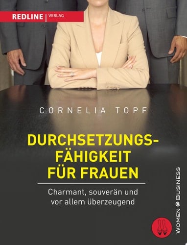 Durchsetzungsfähigkeit für Frauen Charmant, souverän und vor allem überzeugend