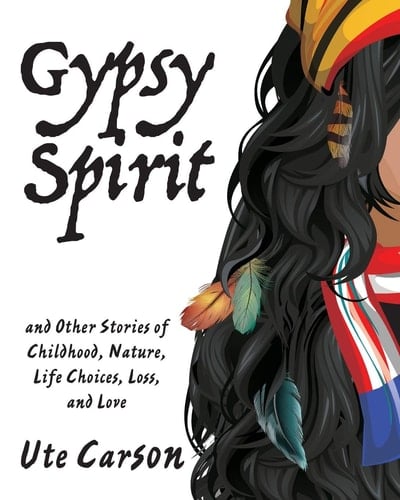 Gypsy Spirit And Other Stories of Childhood, Nature, Life Choices, Loss, and Love