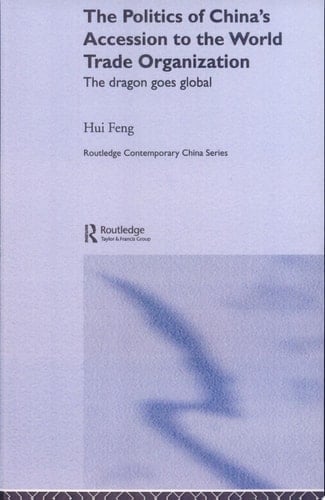 The Politics of China's Accession to the World Trade Organization The Dragon Goes Global