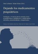 Dejando los medicamentos psiquiátricos Estrategias y vivencias para la retirada exitosa de antipsicóticos, antidepresivos, estabilizadores del ánimo, psicoestimulantes y tranquilizantes