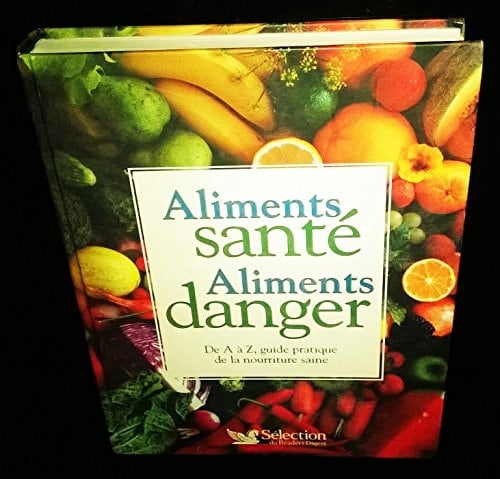 Aliments santé Aliments danger DE A à Z, guide pratique de la nourriture saine