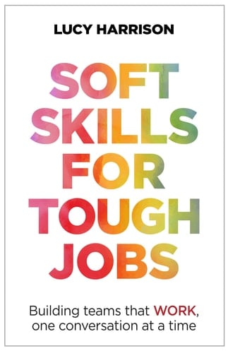 Soft Skills for Tough Jobs Building Teams That Work, One Conversation at a Time