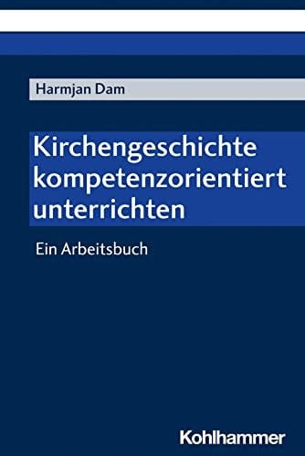 Kirchengeschichte kompetenzorientiert unterrichten ein Arbeitsbuch