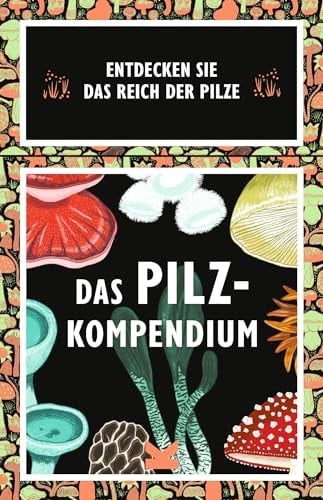 Das Pilz-Kompendium Entdecken Sie das Reich der Pilze